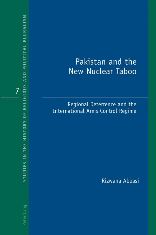 Pakistan and the New Nuclear Taboo: Regional Deterrence and the International Arms Control Regime: 7 (Studies in the History of Religious and Political Pluralism)