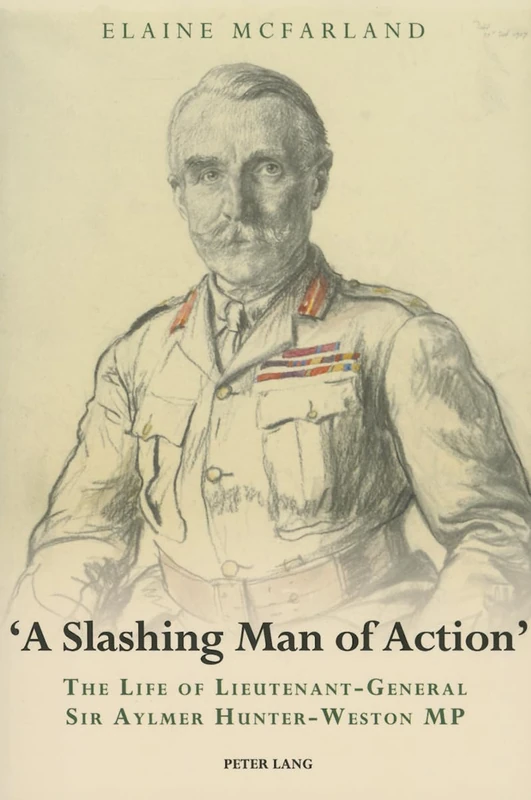 «A Slashing Man of Action»: The Life of Lieutenant-General Sir Aylmer Hunter-Weston MP