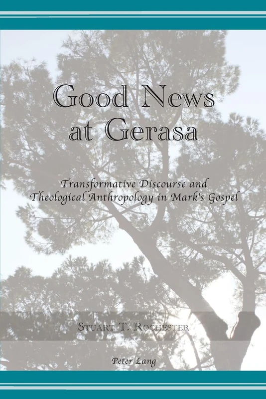 Good News at Gerasa: Transformative Discourse and Theological Anthropology in Mark’s Gospel