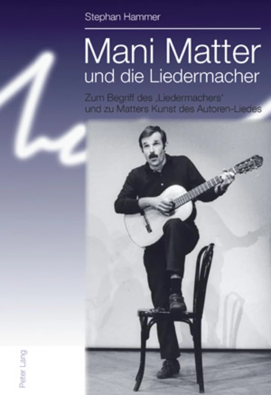Mani Matter und die Liedermacher: Zum Begriff des 'Liedermachers' und zu Matters Kunst des Autoren-Liedes