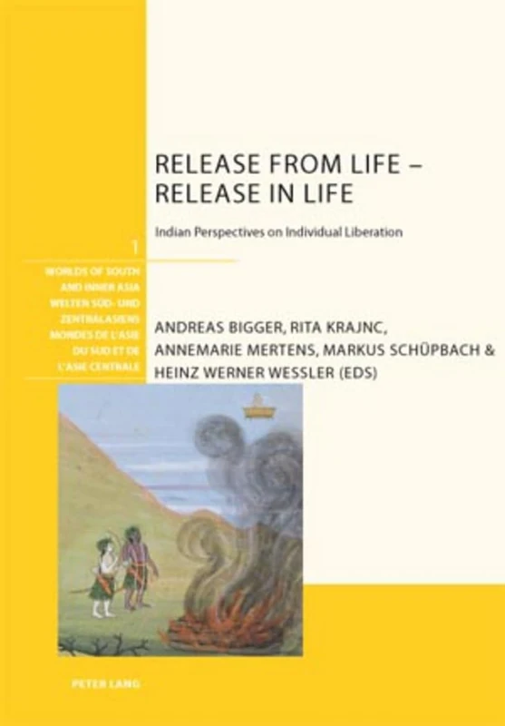 Release from Life – Release in Life: Indian Perspectives on Individual Liberation: 1 (Welten Sued- und Zentralasiens / Worlds of South and Inner Asia / Mondes de l'Asie du Sud et de l'Asie centrale)