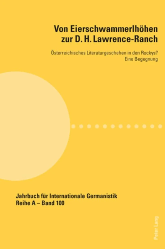 Von Eierschwammerlhoehen zur D. H. Lawrence-Ranch: Oesterreichisches Literaturgeschehen in den Rockys?- Eine Begegnung: 100 (Jahrbuch fuer ... A: Gesammelte Abhandlungen und Beitraege)