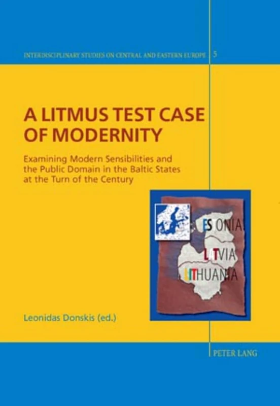 A Litmus Test Case of Modernity: Examining Modern Sensibilities and the Public Domain in the Baltic States at the Turn of the Century: 5 (Interdisciplinary Studies on Central and Eastern Europe)