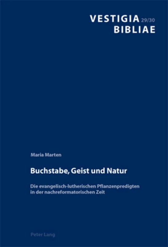 Buchstabe, Geist Und Natur: Die Evangelisch-Lutherischen Pflanzenpredigten in Der Nachreformatorischen Zeit: 30 (Vestigia Bibliae)
