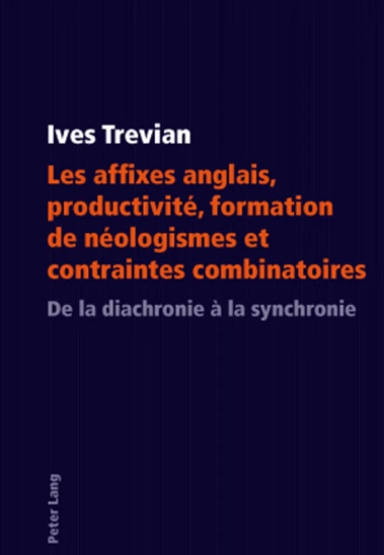 Les Affixes Anglais, Productivité, Formation de Néologismes Et Contraintes Combinatoires: de la Diachronie À La Synchronie
