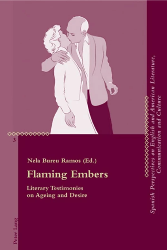 Flaming Embers: Literary Testimonies on Ageing and Desire: 3 (Critical Perspectives on English and American Literature, Communication and Culture)