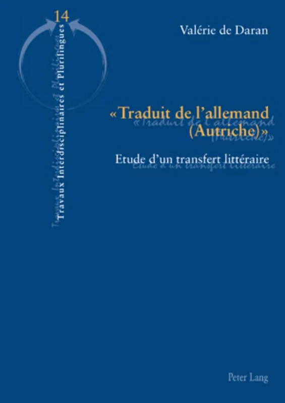 Traduit de l'allemand (Autriche): Etude d'Un Transfert Littéraire: 14 (Travaux Interdisciplinaires Et Plurilingues)