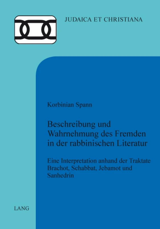 Beschreibung und Wahrnehmung des Fremden in der rabbinischen Literatur: Eine Interpretation anhand der Traktate Brachot, Schabbat, Jebamot und Sanhedrin: 25 (Judaica Et Christiana)