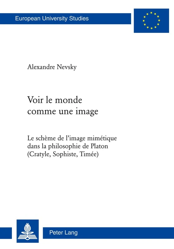 Voir Le Monde Comme Une Image: Le Schème de l'Image Mimétique Dans La Philosophie de Platon (Cratyle, Sophiste, Timée): 739 (Europaeische Hochschulschriften / European University Studie)