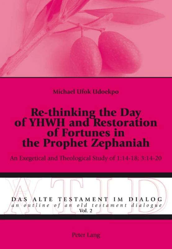 Re-thinking the Day of YHWH and Restoration of Fortunes in the Prophet Zephaniah: An Exegetical and Theological Study of 1:14-18; 3:14-20: 2 (Alte ... - an Outline of an Old Testament Dialogue)