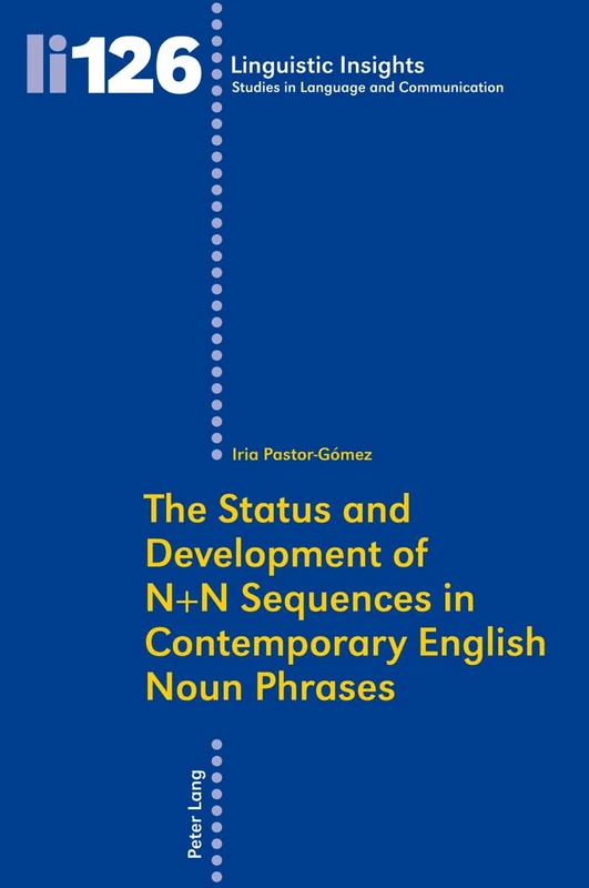 The Status and Development of N+N Sequences in Contemporary English Noun Phrases: 126 (Linguistic Insights: Studies in Language and Communication)
