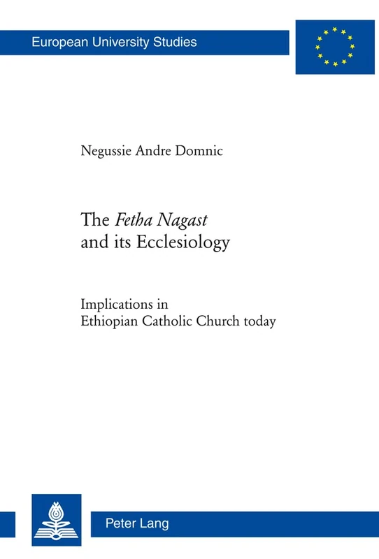 The «Fetha Nagast» and its Ecclesiology: Implications in Ethiopian Catholic Church today: 910 (Europaeische Hochschulschriften / European University ... / Series 23: Theology / Série 23: Théologie)