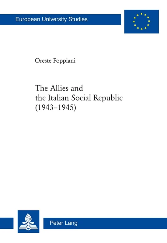 The Allies and the Italian Social Republic (1943-1945): Anglo-American Relations with, Perceptions of, and Judgments on the RSI during the Italian ... / European University Studie)