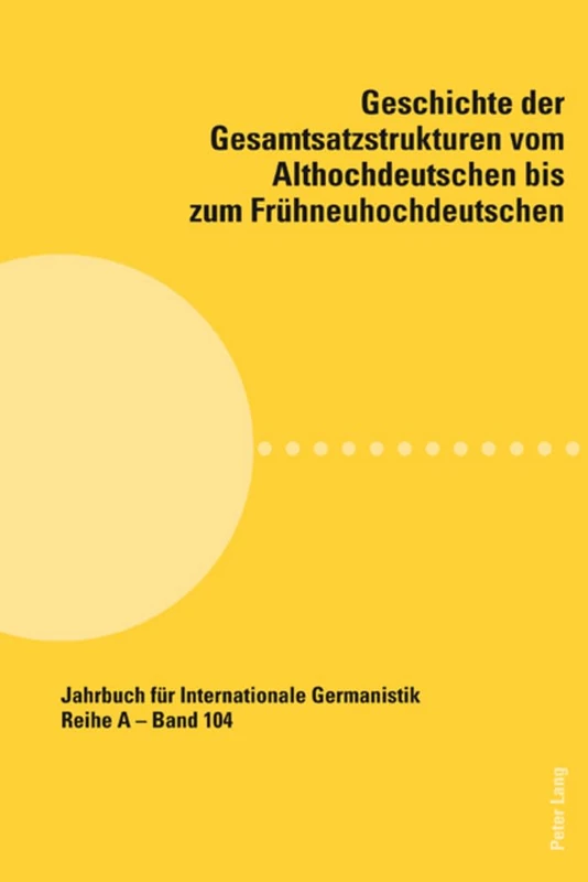 Geschichte der Gesamtsatzstrukturen vom Althochdeutschen bis zum Fruehneuhochdeutschen: 104 (Jahrbuch Für Internationale Germanistik - Reihe a)