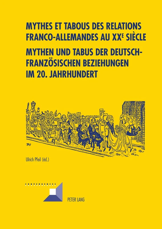 Mythes Et Tabous Des Relations Franco-Allemandes Au XX E Siècle- Mythen Und Tabus Der Deutsch-Franzoesischen Beziehungen Im 20. Jahrhundert: 65 (Convergences)