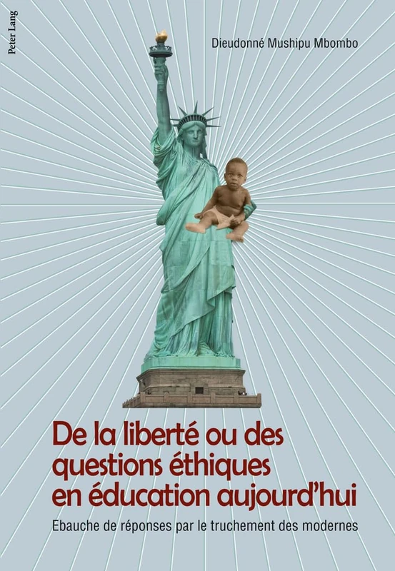 de la Liberté Ou Des Questions Éthiques En Éducation Aujourd'hui: Ebauche de Réponse Par Le Truchement Des Modernes