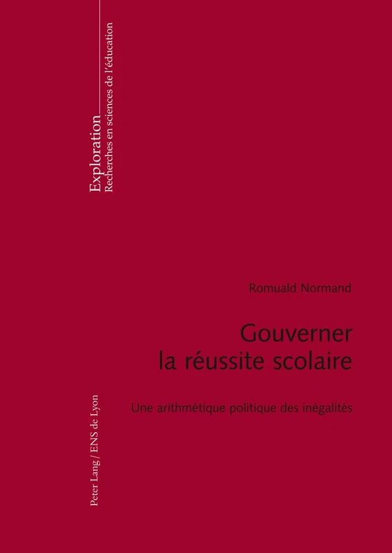 Gouverner La Réussite Scolaire: Une Arithmétique Politique Des Inégalités: 153 (Exploration)