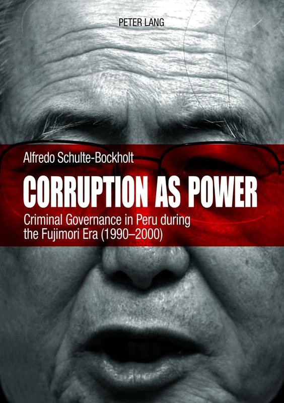 Corruption as Power: Criminal Governance in Peru during the Fujimori Era (1990-2000)