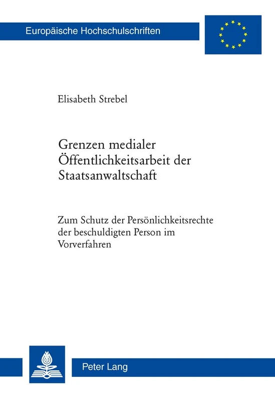 Grenzen Medialer Oeffentlichkeitsarbeit Der Staatsanwaltschaft: Zum Schutz Der Persoenlichkeitsrechte Der Beschuldigten Person Im Vorverfahren: 5164 (Europaeische Hochschulschriften Recht)
