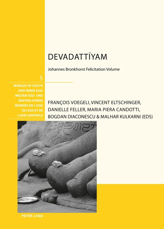Devadattīyam: Johannes Bronkhorst Felicitation Volume: 5 (Welten Sued- und Zentralasiens / Worlds of South and Inner Asia / Mondes de l'Asie du Sud et de l'Asie centrale)