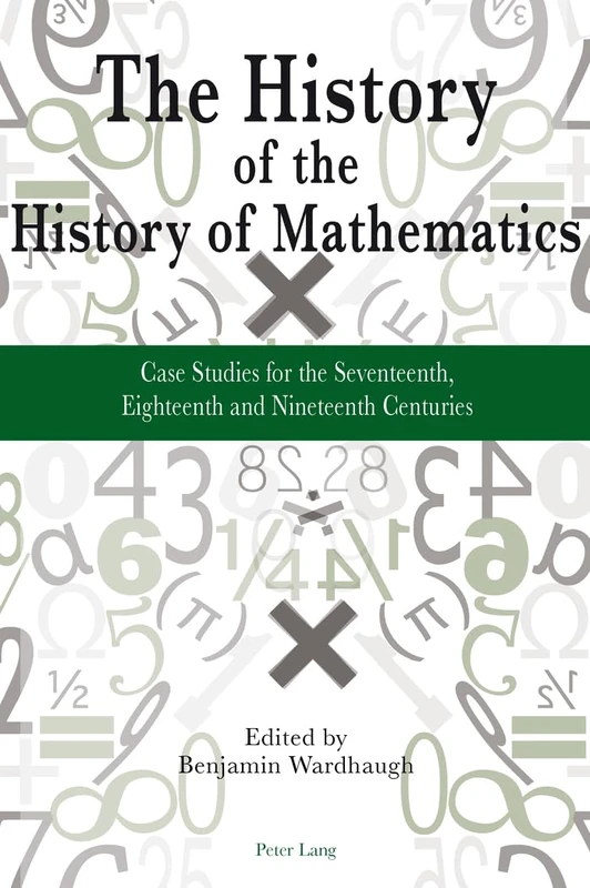 The History of the History of Mathematics: Case Studies for the Seventeenth, Eighteenth and Nineteenth Centuries