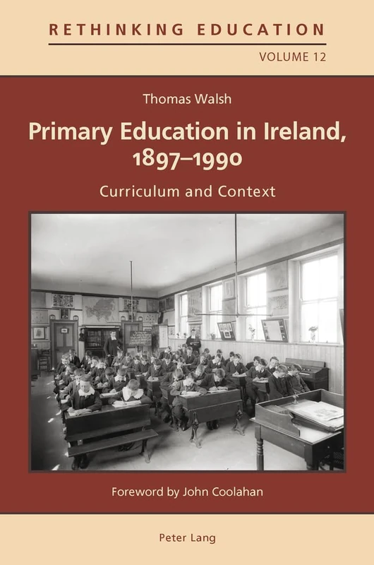 Primary Education in Ireland, 1897-1990: Curriculum and Context: 12 (Rethinking Education)