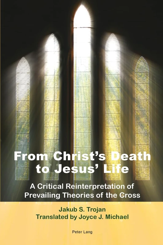 From Christ’s Death to Jesus’ Life: A Critical Reinterpretation of Prevailing Theories of the Cross- Translated by Joyce J. Michael