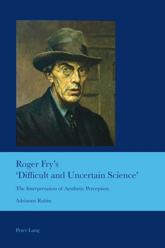 Roger Fry’s ‘Difficult and Uncertain Science’: The Interpretation of Aesthetic Perception: 28 (Cultural Interactions: Studies in the Relationship between the Arts)