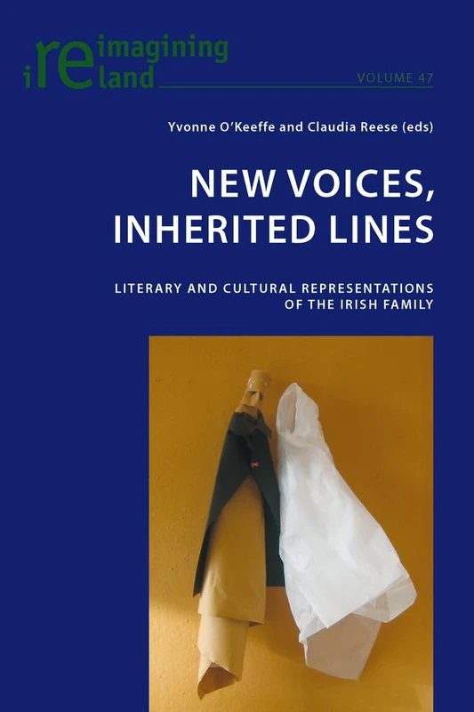 New Voices, Inherited Lines: Literary and Cultural Representations of the Irish Family: 47 (Reimagining Ireland)
