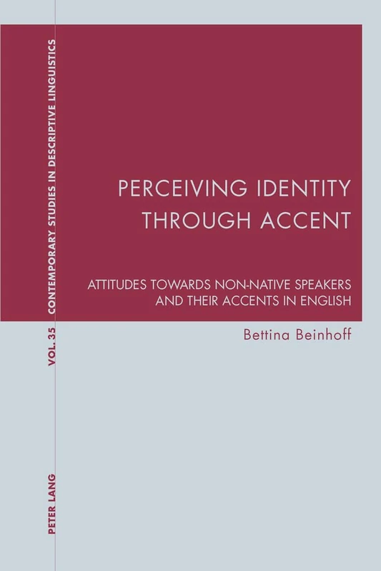 Perceiving Identity through Accent: Attitudes towards Non-Native Speakers and their Accents in English: 35 (Contemporary Studies in Descriptive Linguistics)