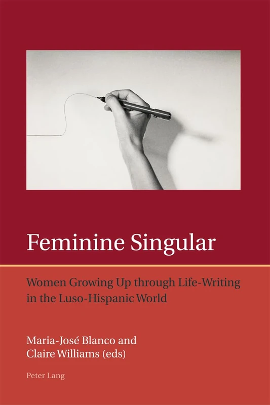 Feminine Singular: Women Growing Up through Life-Writing in the Luso-Hispanic World: 7 (Iberian and Latin American Studies: the Arts, Literature, and Identity)