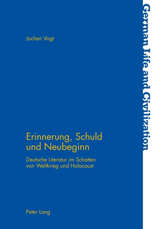 Erinnerung, Schuld Und Neubeginn: Deutsche Literatur Im Schatten Von Weltkrieg Und Holocaust: 59 (German Life and Civilization)