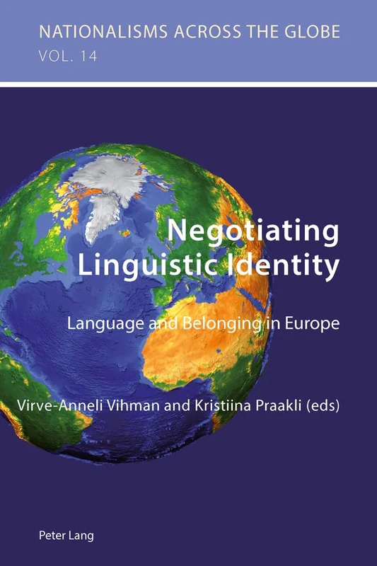 Negotiating Linguistic Identity: Language and Belonging in Europe: 14 (Nationalisms Across the Globe)