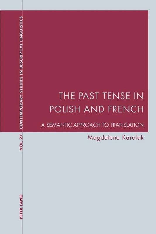 The Past Tense in Polish and French: A Semantic Approach to Translation: 27 (Contemporary Studies in Descriptive Linguistics)