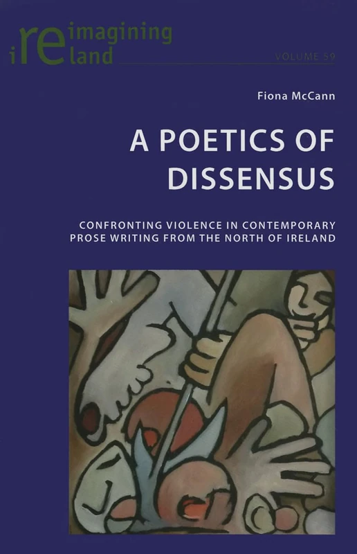 A Poetics of Dissensus: Confronting Violence in Contemporary Prose Writing from the North of Ireland: 59 (Reimagining Ireland)