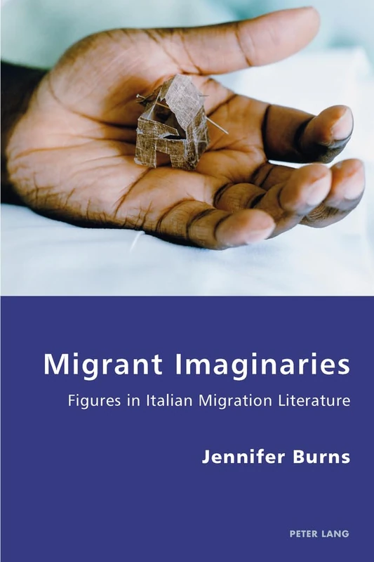 Migrant Imaginaries: Figures in Italian Migration Literature: 18 (Italian Modernities)