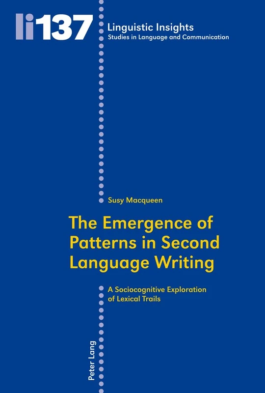 The Emergence of Patterns in Second Language Writing: A Sociocognitive Exploration of Lexical Trails: 137 (Linguistic Insights: Studies in Language and Communication)