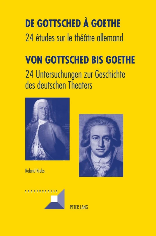 de Gottsched À Goethe- Von Gottsched Bis Goethe: 24 Études Sur Le Théâtre Allemand- 24 Untersuchungen Zur Geschichte Des Deutschen Theaters: 67 (Convergences)
