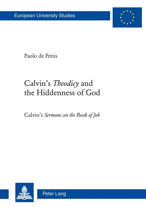 Calvin’s «Theodicy»and the Hiddenness of God: Calvin’s «Sermons on the Book of Job»: 926 (Europaeische Hochschulschriften / European University ... / Series 23: Theology / Série 23: Théologie)