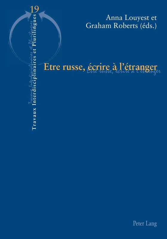 Etre Russe, Écrire À l'Étranger: 19 (Travaux Interdisciplinaires Et Plurilingues)