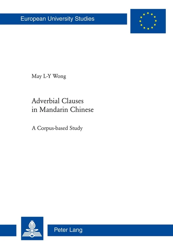 Adverbial Clauses in Mandarin Chinese: A Corpus-based Study: 374 (Europaeische Hochschulschriften / European University Studies / Publications ... 21: Linguistics / Série 21: Linguistique)