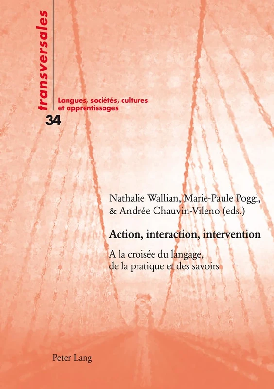 Action, interaction, intervention: A la croisée du langage, de la pratique et des savoirs: 34 (Transversales)