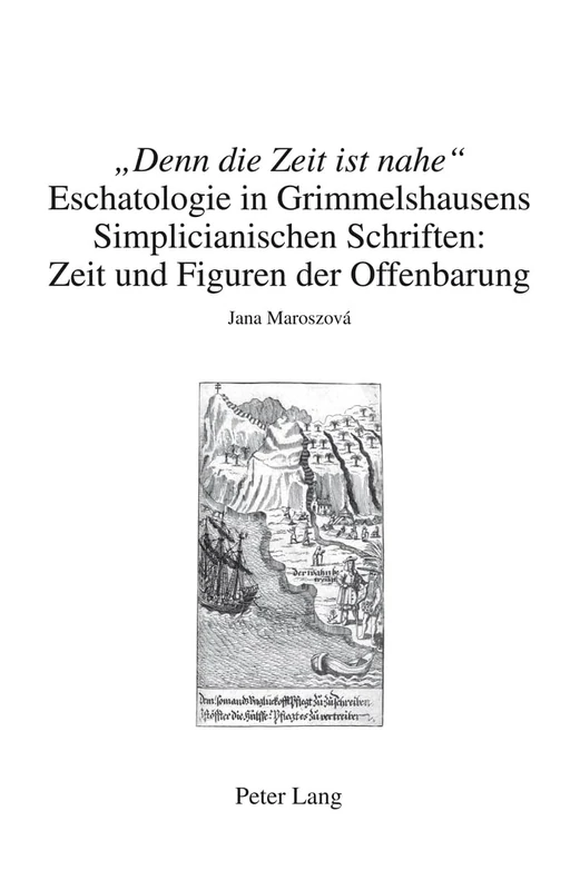 "Denn Die Zeit Ist Nahe": Eschatologie in Grimmelshausens Simplicianischen Schriften : Zeit Und Figuren Der Offenbarung: 8 (Beihefte Zu Simpliciana)