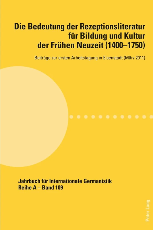 Die Bedeutung der Rezeptionsliteratur fuer Bildung und Kultur der Fruehen Neuzeit (1400-1750), Bd. 1: Beitraege zur ersten Arbeitstagung in Eisenstadt ... Internationale Germanistik - Reihe a): 109