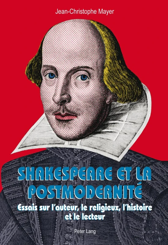 Shakespeare et la postmodernité: Essais Sur l'Auteur, Le Religieux, l'Histoire Et Le Lecteur