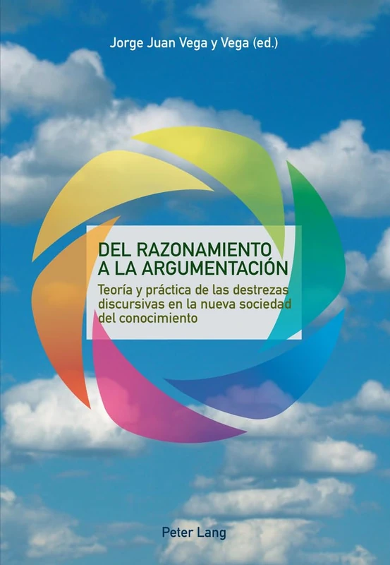del Razonamiento a la Argumentación: Teoría Y Práctica de Las Destrezas Discursivas En La Nueva Sociedad del Conocimiento