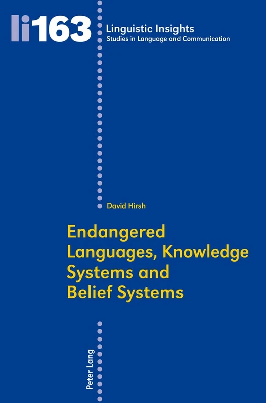 Endangered Languages, Knowledge Systems and Belief Systems: 163 (Linguistic Insights: Studies in Language and Communication)