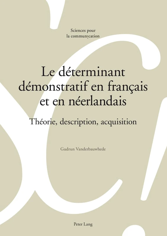 Le déterminant démonstratif en français et en néerlandais: Théorie, description, acquisition: 102 (Sciences Pour La Communication)