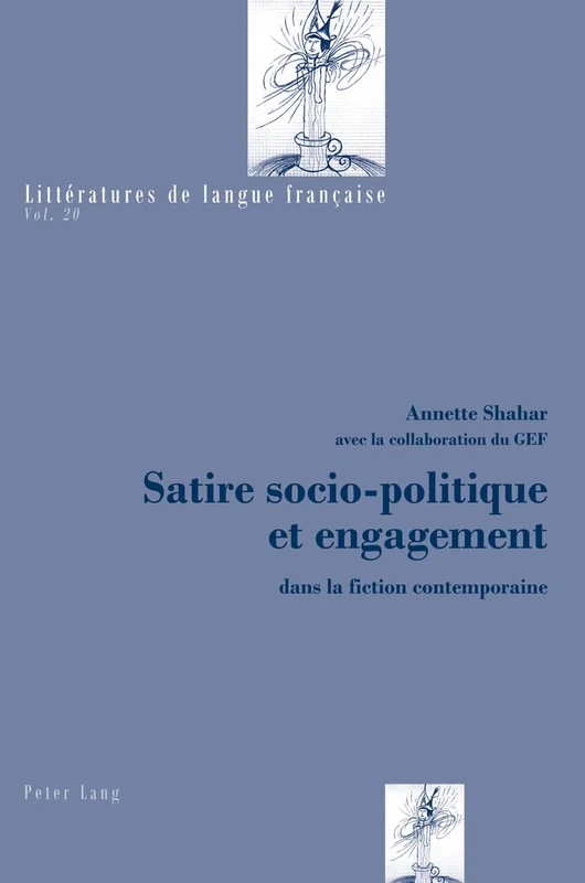 Satire Socio-Politique Et Engagement: Dans La Fiction Contemporaine: 20 (Littératures de Langue Française)