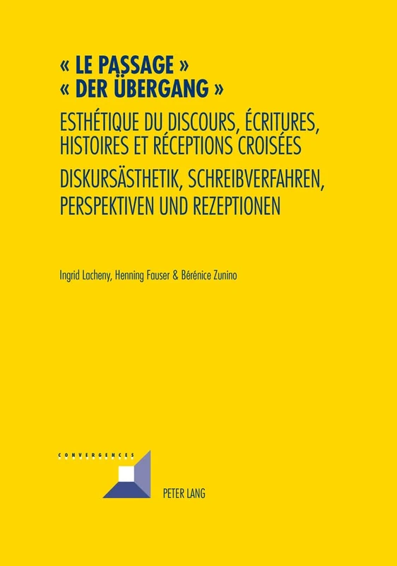 Le passage - Der Uebergang: Esthétique du discours, écritures, histoires et réceptions croisées- Diskursaesthetik, Schreibverfahren, Perspektiven und Rezeptionen: 76 (Convergences)